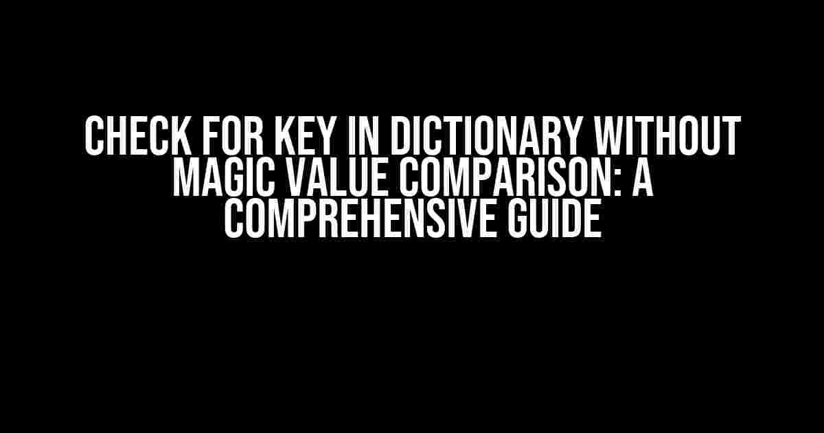 Check for Key in Dictionary without Magic Value Comparison: A Comprehensive Guide