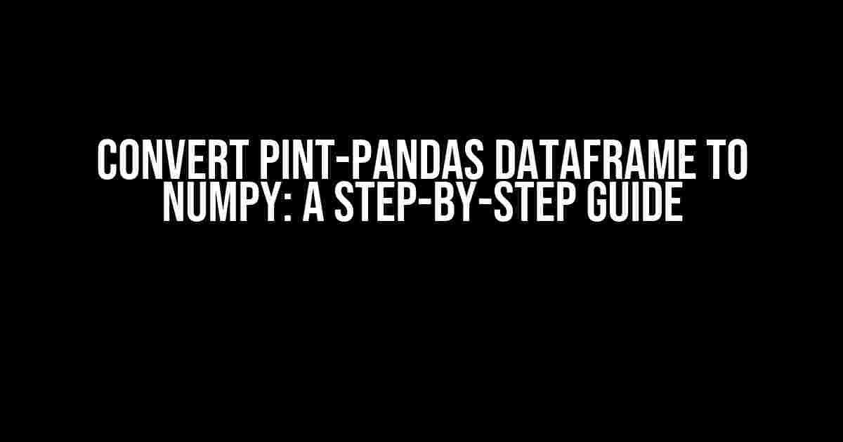 Convert Pint-Pandas Dataframe to Numpy: A Step-by-Step Guide