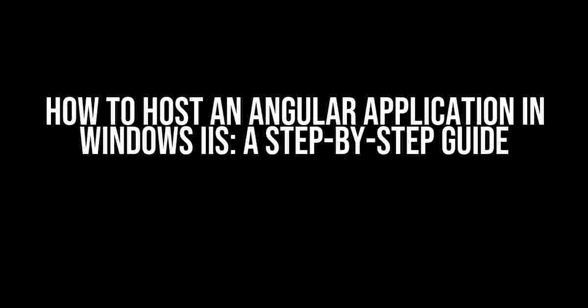 How to Host an Angular Application in Windows IIS: A Step-by-Step Guide