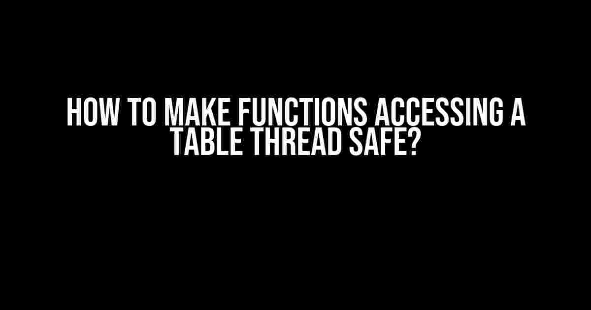 How to make functions accessing a table thread safe?