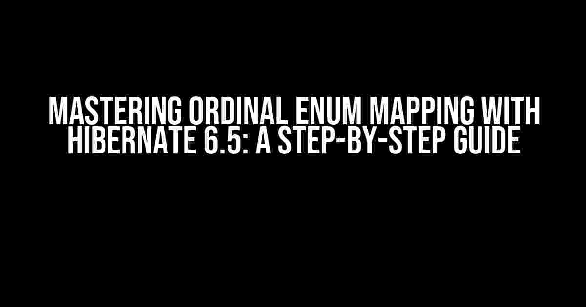 Mastering Ordinal Enum Mapping with Hibernate 6.5: A Step-by-Step Guide