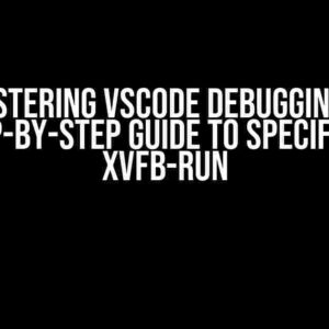 Mastering VSCode Debugging: A Step-by-Step Guide to specifying xvfb-run