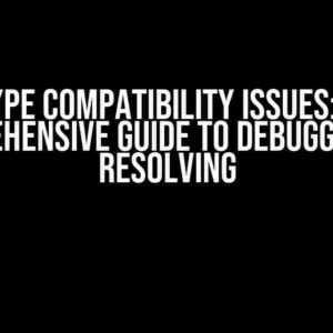 Type Compatibility Issues: A Comprehensive Guide to Debugging and Resolving