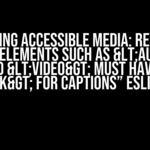 Unlocking Accessible Media: Resolving “Media elements such as <audio> and <video> must have a <track> for captions” ESLint Error