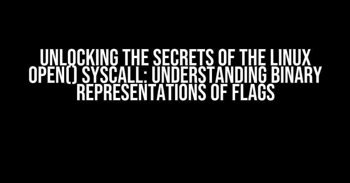 Unlocking the Secrets of the Linux open() syscall: Understanding Binary Representations of Flags