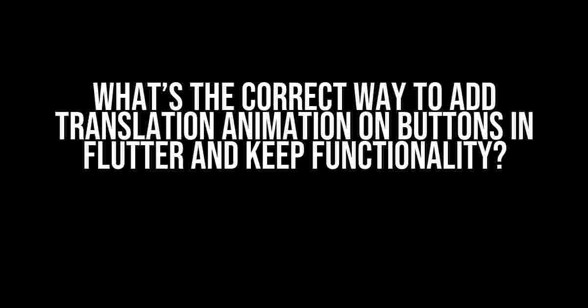 What’s the correct way to add translation animation on buttons in Flutter and keep functionality?
